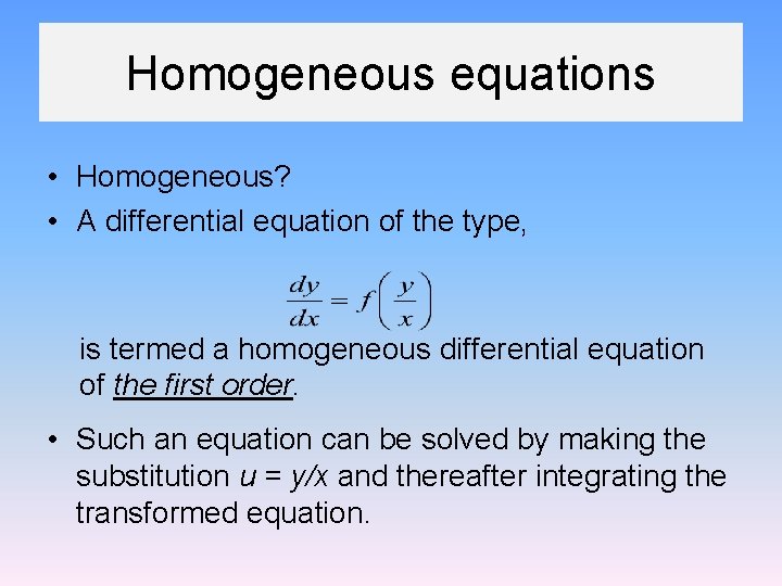 Homogeneous equations • Homogeneous? • A differential equation of the type, is termed a