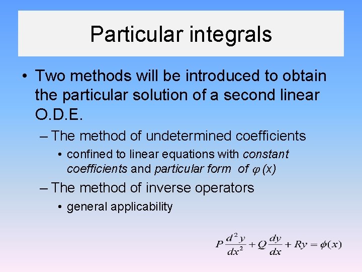 Particular integrals • Two methods will be introduced to obtain the particular solution of