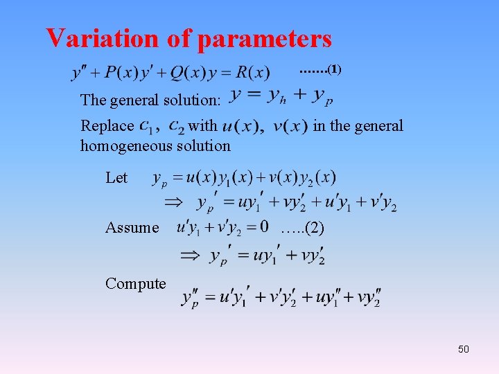 Variation of parameters ……. (1) The general solution: Replace with homogeneous solution in the