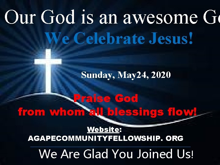 Our God is an awesome Go We Celebrate Jesus! 10: 45 AM Sunday, May