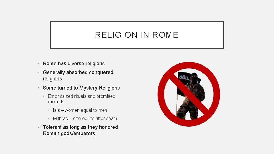 RELIGION IN ROME • Rome has diverse religions • Generally absorbed conquered religions •