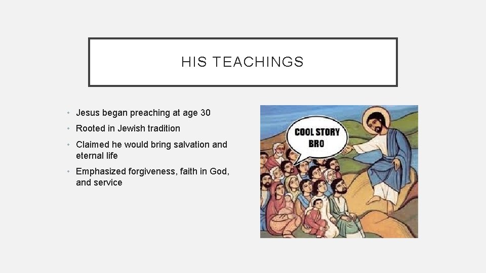HIS TEACHINGS • Jesus began preaching at age 30 • Rooted in Jewish tradition