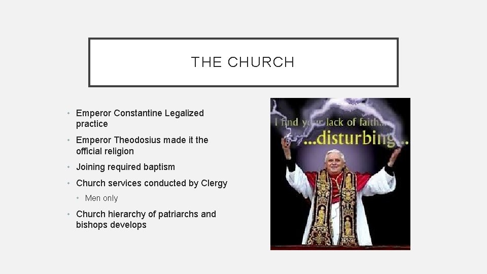 THE CHURCH • Emperor Constantine Legalized practice • Emperor Theodosius made it the official