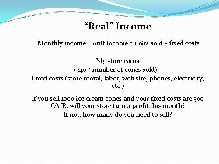 “Real” Income Monthly income = unit income * units sold – fixed costs My