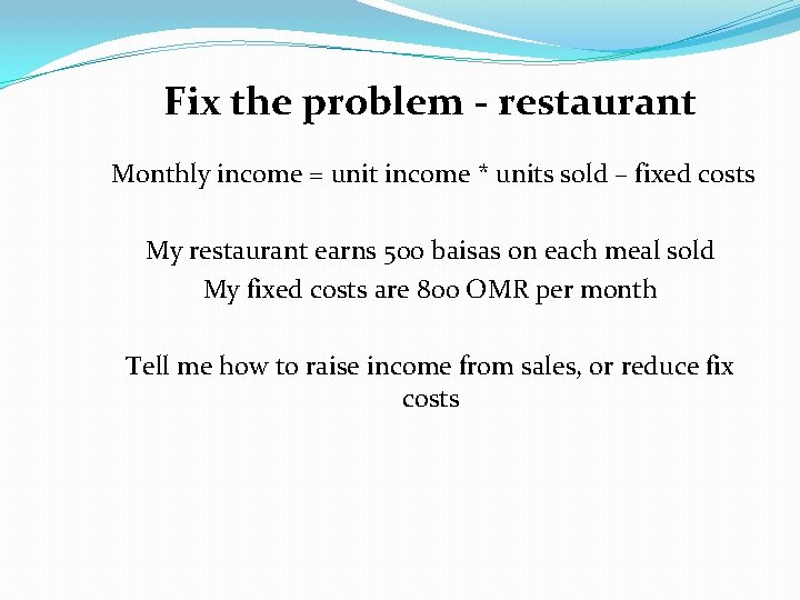 Fix the problem - restaurant Monthly income = unit income * units sold –