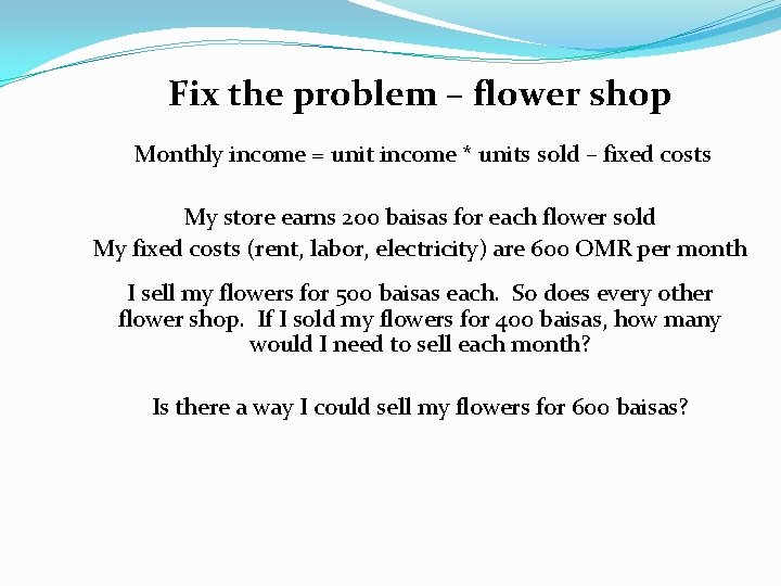 Fix the problem – flower shop Monthly income = unit income * units sold