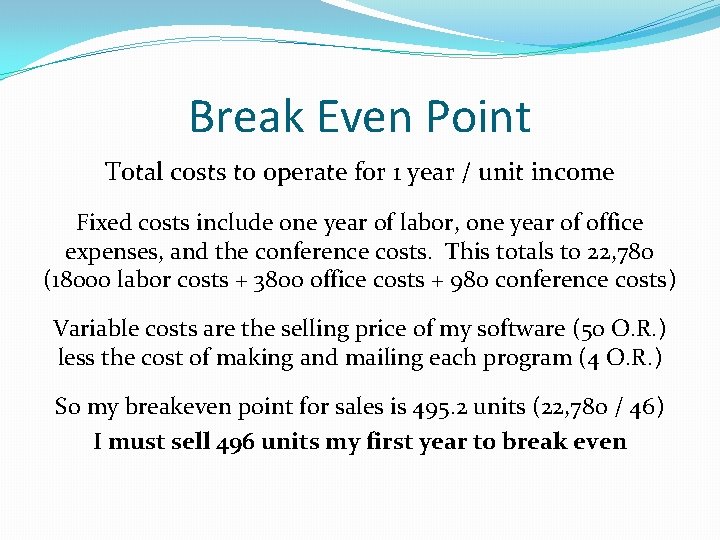 Break Even Point Total costs to operate for 1 year / unit income Fixed