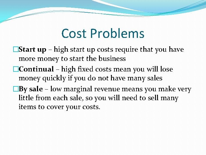 Cost Problems �Start up – high start up costs require that you have more