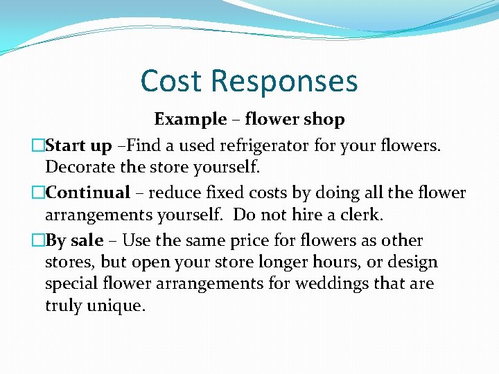 Cost Responses Example – flower shop �Start up –Find a used refrigerator for your