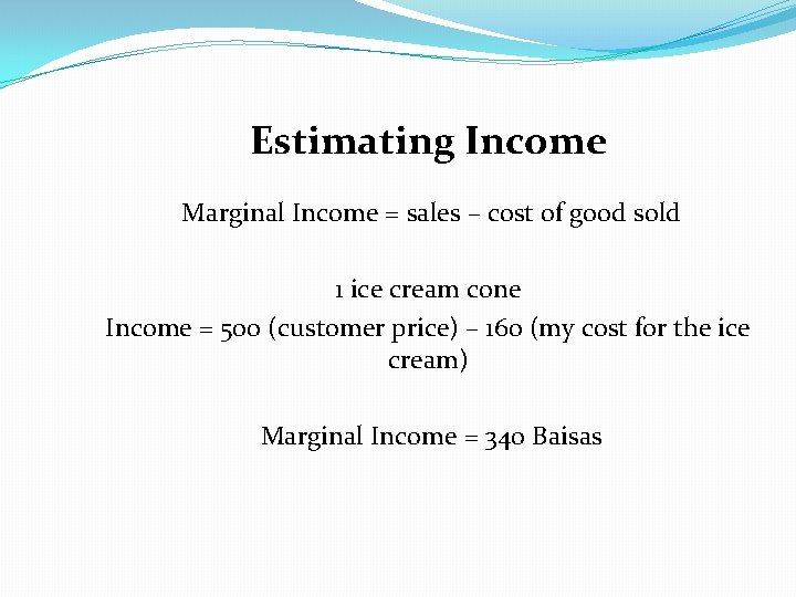 Estimating Income Marginal Income = sales – cost of good sold 1 ice cream