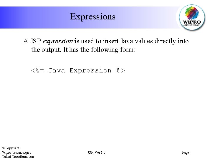 Expressions A JSP expression is used to insert Java values directly into the output.