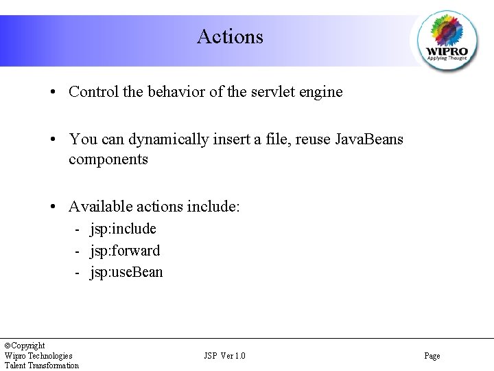 Actions • Control the behavior of the servlet engine • You can dynamically insert
