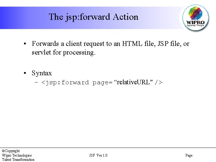 The jsp: forward Action • Forwards a client request to an HTML file, JSP