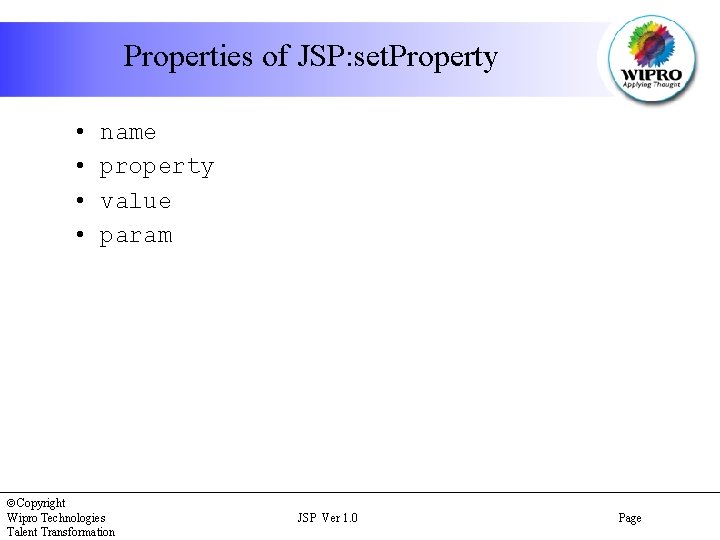Properties of JSP: set. Property • • name property value param Copyright Wipro Technologies