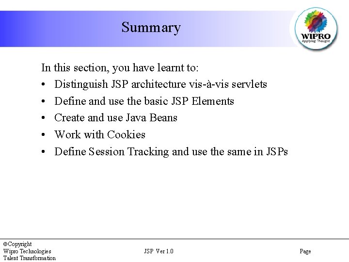 Summary In this section, you have learnt to: • Distinguish JSP architecture vis-à-vis servlets
