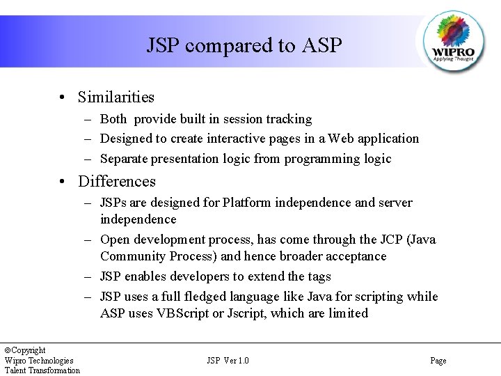 JSP compared to ASP • Similarities – Both provide built in session tracking –