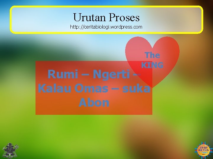 Urutan Proses http: //ceritabiologi. wordpress. com The KING Rumi – Ngerti – Kalau Omas