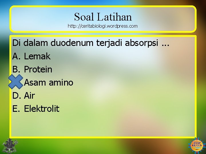 Soal Latihan http: //ceritabiologi. wordpress. com Di dalam duodenum terjadi absorpsi. . . A.