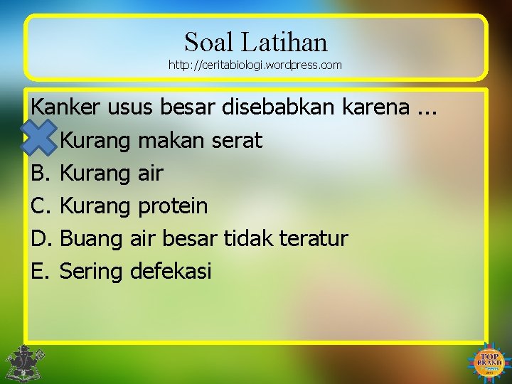 Soal Latihan http: //ceritabiologi. wordpress. com Kanker usus besar disebabkan karena. . . A.
