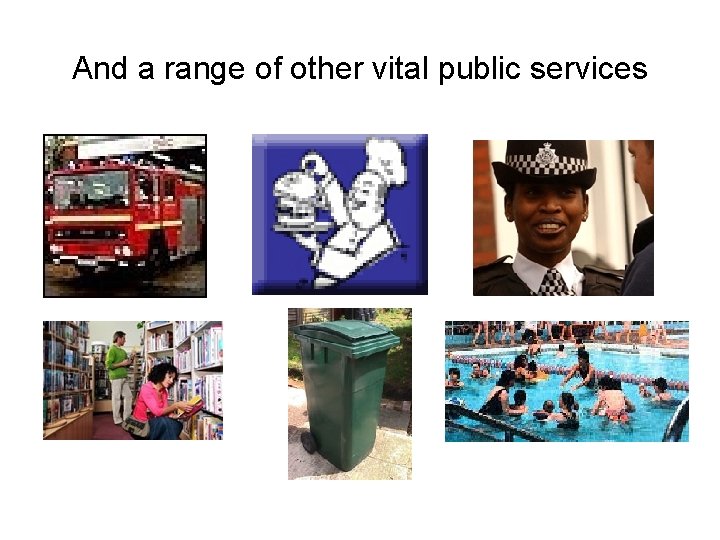 And a range of other vital public services 