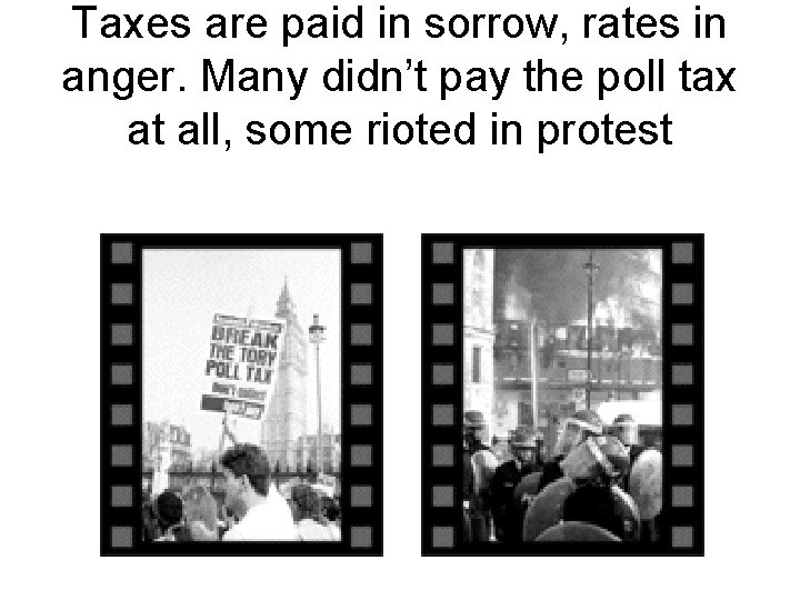 Taxes are paid in sorrow, rates in anger. Many didn’t pay the poll tax