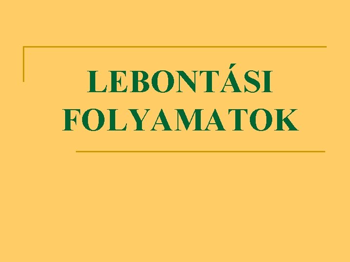 LEBONTÁSI FOLYAMATOK 