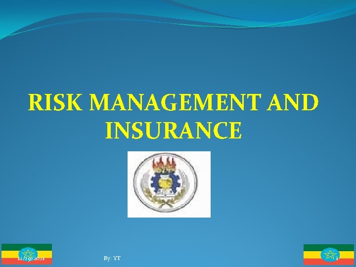RISK MANAGEMENT AND INSURANCE 12/29/2021 By: YT 1 