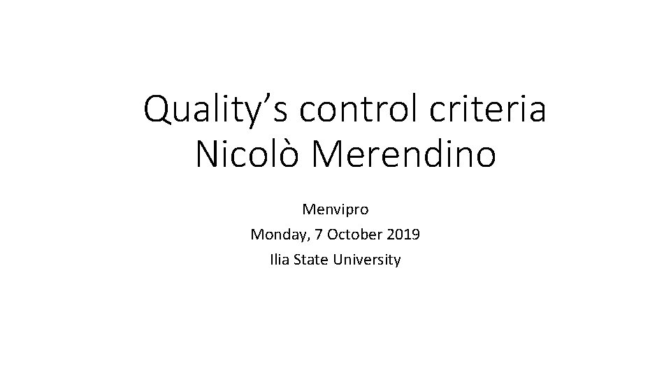 Quality’s control criteria Nicolò Merendino Menvipro Monday, 7 October 2019 Ilia State University 