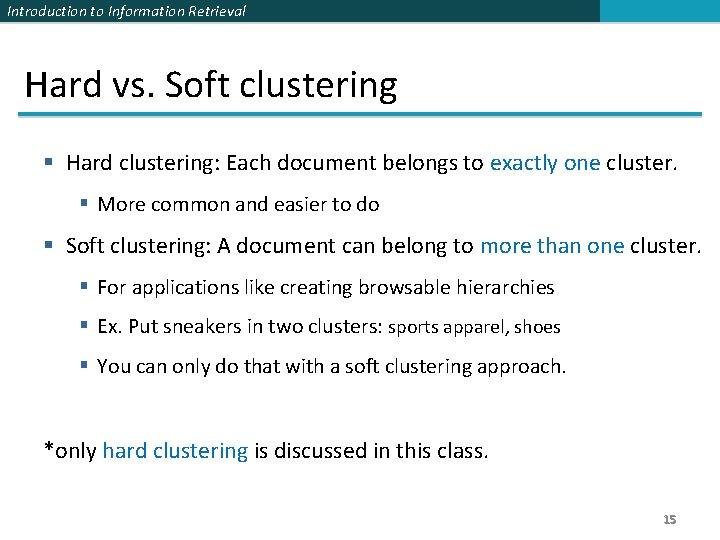 Introduction to Information Retrieval Hard vs. Soft clustering § Hard clustering: Each document belongs