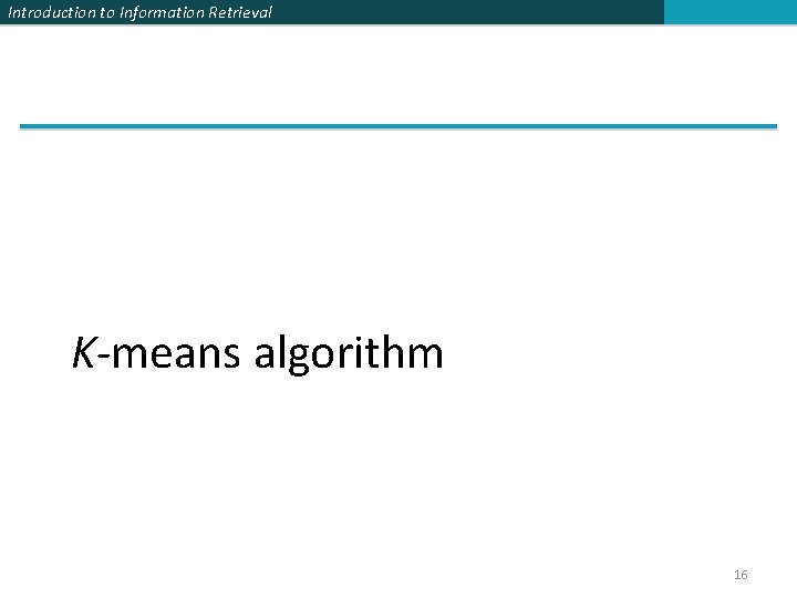 Introduction to Information Retrieval K-means algorithm 16 