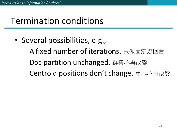 Introduction to Information Retrieval Termination conditions • Several possibilities, e. g. , – A
