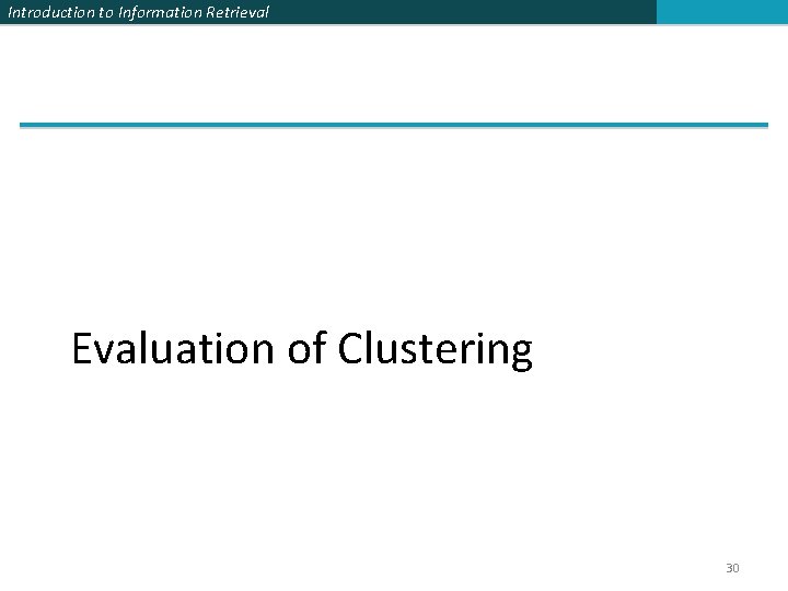 Introduction to Information Retrieval Evaluation of Clustering 30 