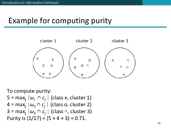 Introduction to Information Retrieval Example for computing purity To compute purity: 5 = maxj
