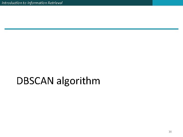 Introduction to Information Retrieval DBSCAN algorithm 38 