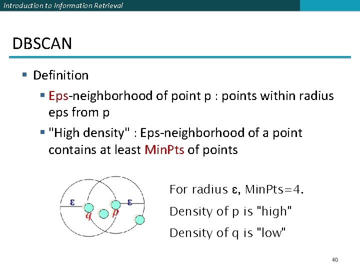 Introduction to Information Retrieval DBSCAN § Definition § Eps-neighborhood of point p : points