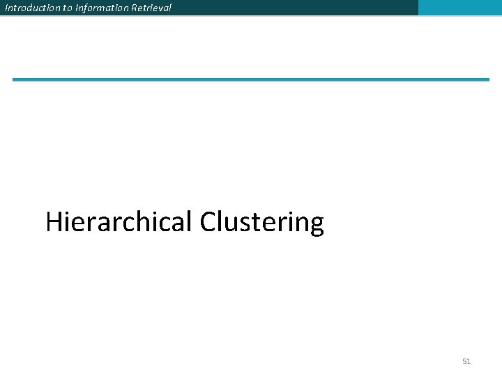 Introduction to Information Retrieval Hierarchical Clustering 51 