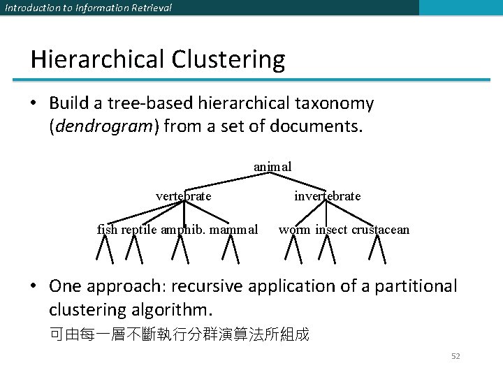 Introduction to Information Retrieval Hierarchical Clustering • Build a tree-based hierarchical taxonomy (dendrogram) from