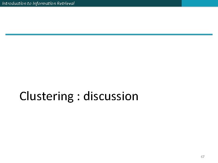 Introduction to Information Retrieval Clustering : discussion 67 
