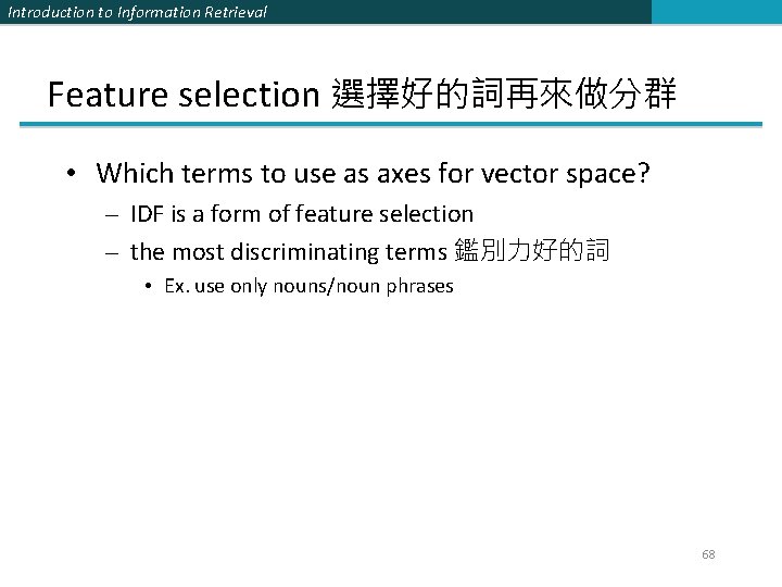 Introduction to Information Retrieval Feature selection 選擇好的詞再來做分群 • Which terms to use as axes