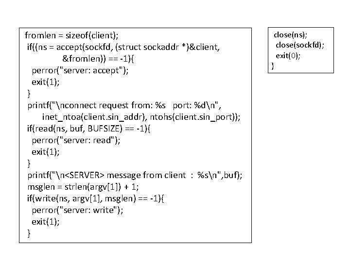 fromlen = sizeof(client); if((ns = accept(sockfd, (struct sockaddr *)&client, &fromlen)) == -1){ perror("server: accept");