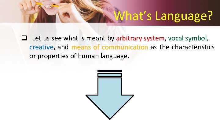 What’s Language? q Let us see what is meant by arbitrary system, system vocal