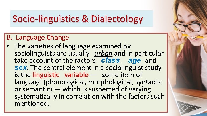 Socio-linguistics & Dialectology B. Language Change • The varieties of language examined by sociolinguists