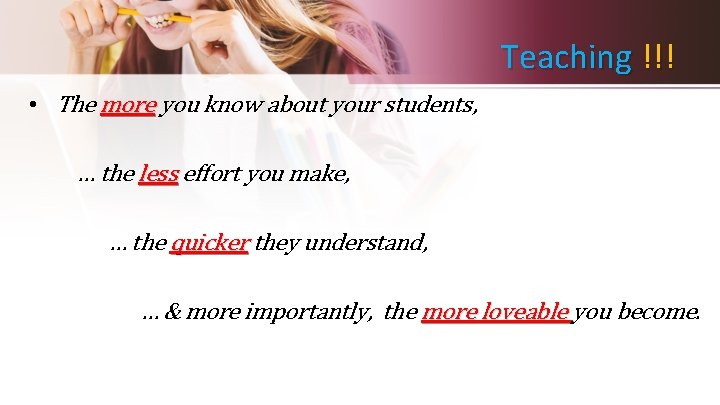Teaching !!! • The more you know about your students, … the less effort