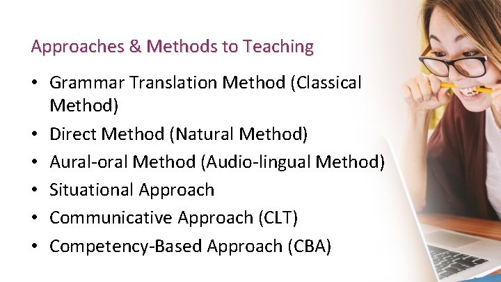 Approaches & Methods to Teaching • Grammar Translation Method (Classical Method) • Direct Method