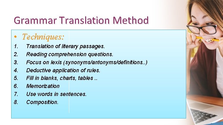 Grammar Translation Method • Techniques: 1. 2. 3. 4. 5. 6. 7. 8. Translation