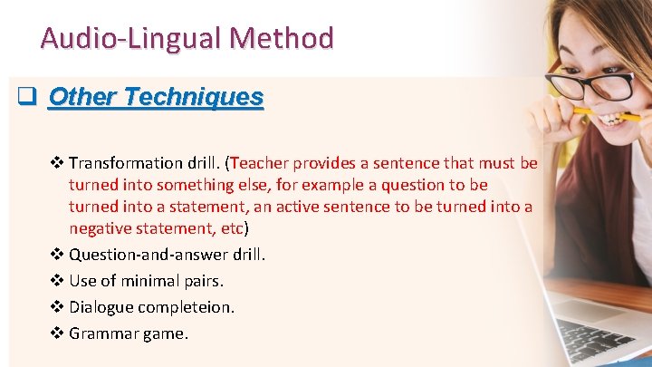 Audio-Lingual Method q Other Techniques v Transformation drill. (Teacher provides a sentence that must