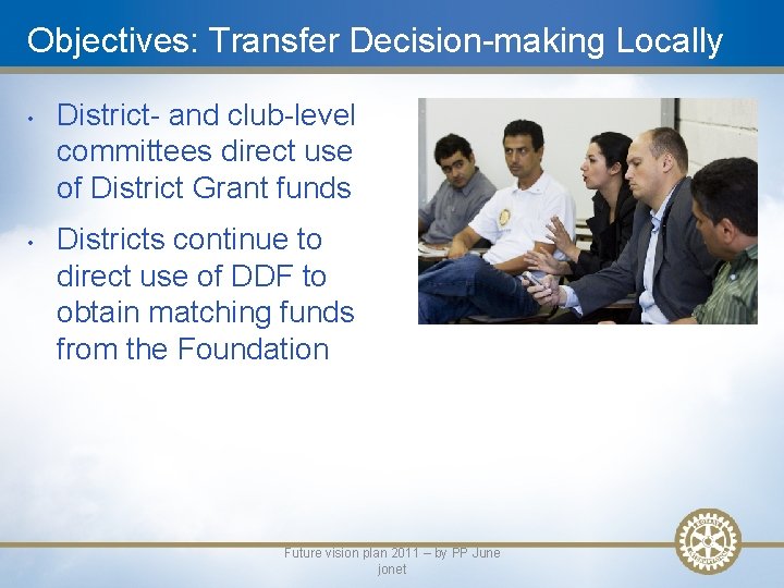 Objectives: Transfer Decision-making Locally • • District- and club-level committees direct use of District