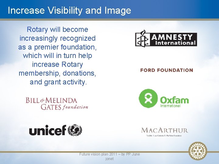 Increase Visibility and Image Rotary will become increasingly recognized as a premier foundation, which