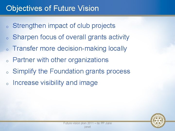 Objectives of Future Vision o Strengthen impact of club projects o Sharpen focus of