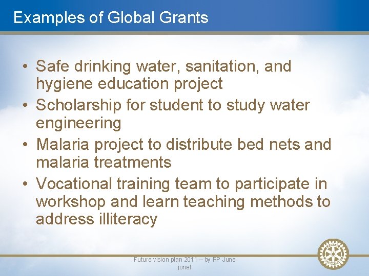 Examples of Global Grants • Safe drinking water, sanitation, and hygiene education project •